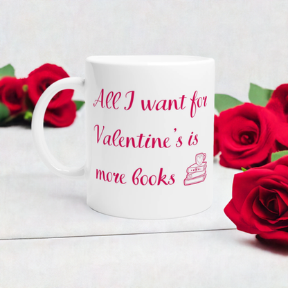 All I Want For Valentine's Is More Books Ceramic Mug